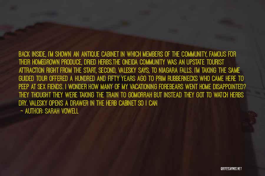 Sarah Vowell Quotes: Back Inside, I'm Shown An Antique Cabinet In Which Members Of The Community, Famous For Their Homegrown Produce, Dried Herbs.the