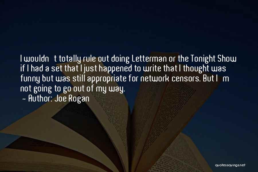 Joe Rogan Quotes: I Wouldn't Totally Rule Out Doing Letterman Or The Tonight Show If I Had A Set That I Just Happened