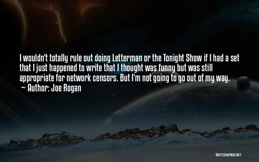 Joe Rogan Quotes: I Wouldn't Totally Rule Out Doing Letterman Or The Tonight Show If I Had A Set That I Just Happened