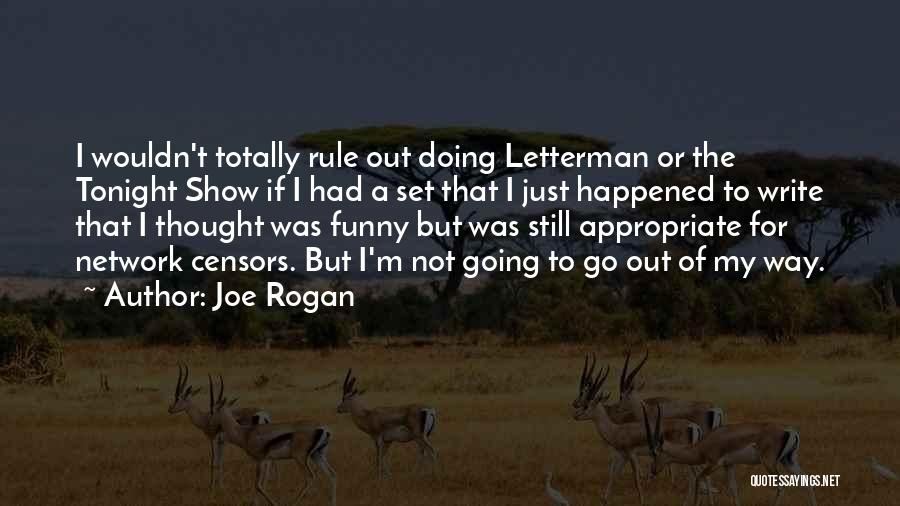 Joe Rogan Quotes: I Wouldn't Totally Rule Out Doing Letterman Or The Tonight Show If I Had A Set That I Just Happened