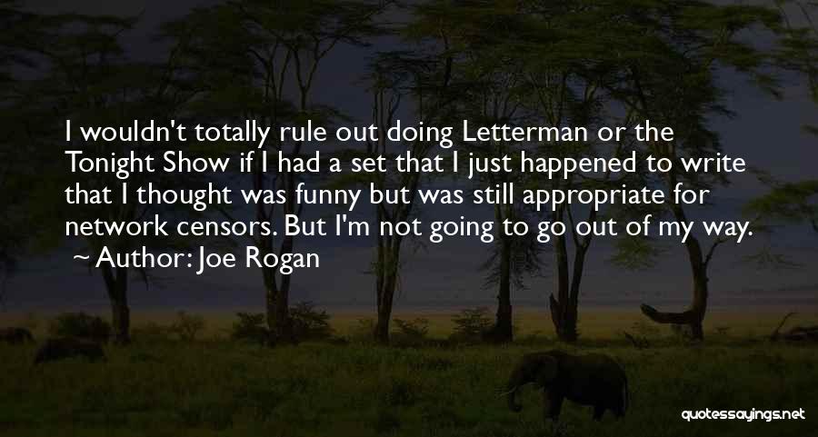 Joe Rogan Quotes: I Wouldn't Totally Rule Out Doing Letterman Or The Tonight Show If I Had A Set That I Just Happened