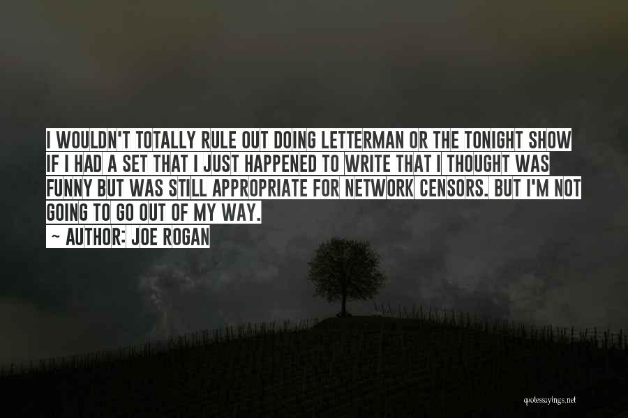 Joe Rogan Quotes: I Wouldn't Totally Rule Out Doing Letterman Or The Tonight Show If I Had A Set That I Just Happened