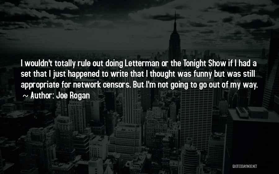 Joe Rogan Quotes: I Wouldn't Totally Rule Out Doing Letterman Or The Tonight Show If I Had A Set That I Just Happened