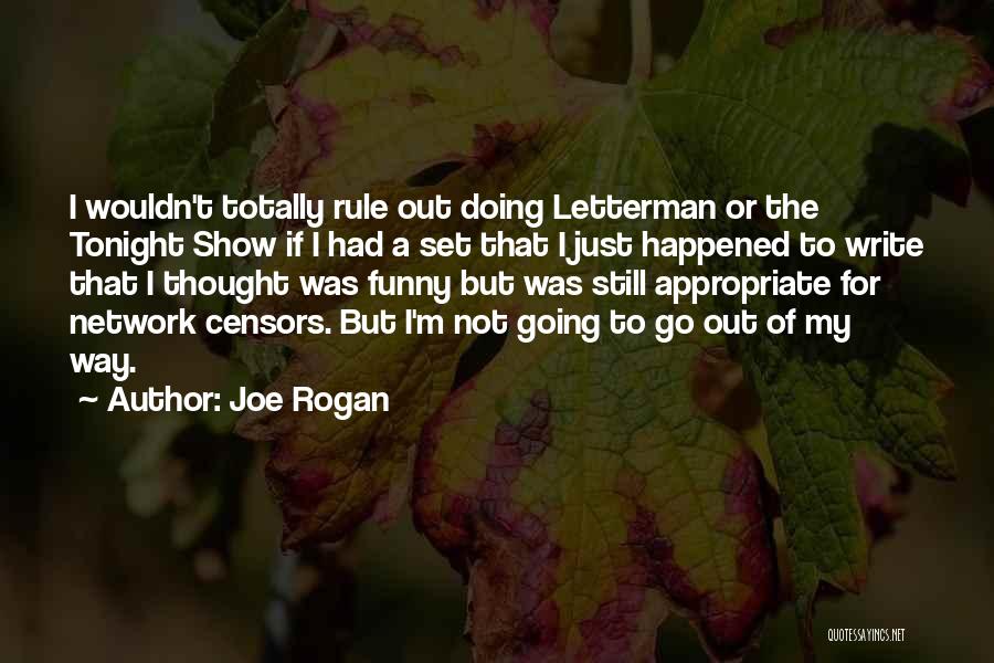 Joe Rogan Quotes: I Wouldn't Totally Rule Out Doing Letterman Or The Tonight Show If I Had A Set That I Just Happened