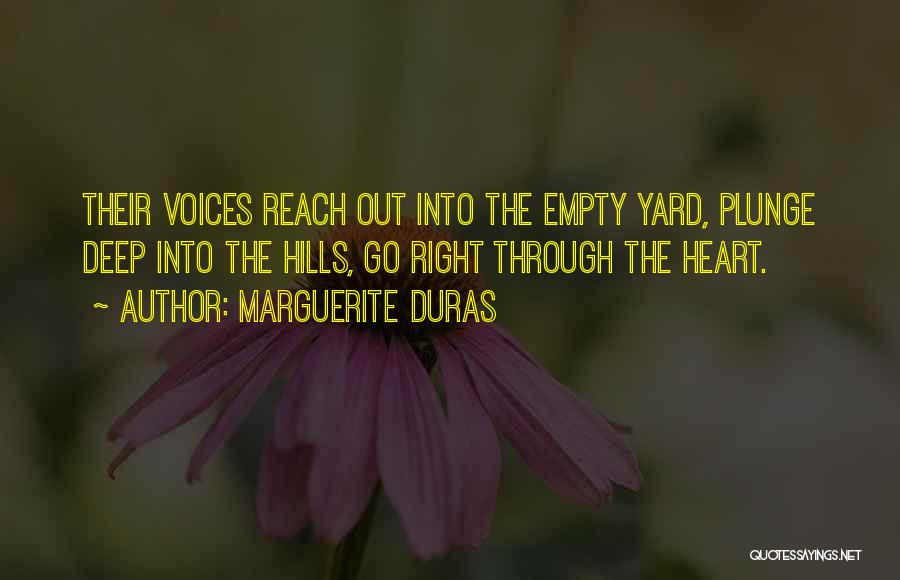 Marguerite Duras Quotes: Their Voices Reach Out Into The Empty Yard, Plunge Deep Into The Hills, Go Right Through The Heart.