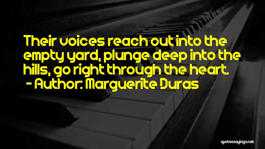 Marguerite Duras Quotes: Their Voices Reach Out Into The Empty Yard, Plunge Deep Into The Hills, Go Right Through The Heart.