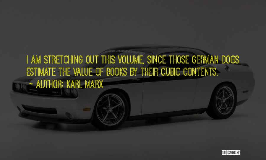 Karl Marx Quotes: I Am Stretching Out This Volume, Since Those German Dogs Estimate The Value Of Books By Their Cubic Contents.