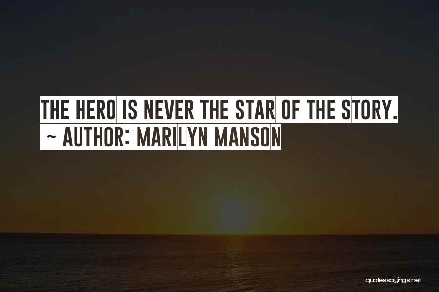 Marilyn Manson Quotes: The Hero Is Never The Star Of The Story.