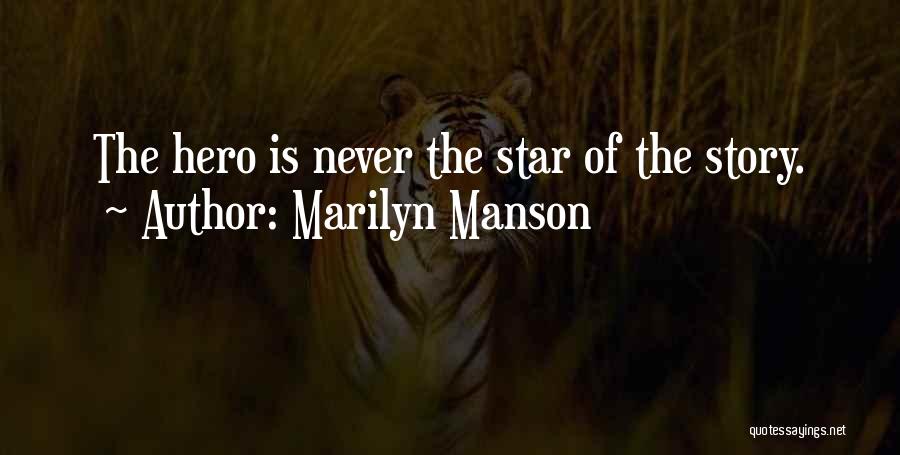 Marilyn Manson Quotes: The Hero Is Never The Star Of The Story.