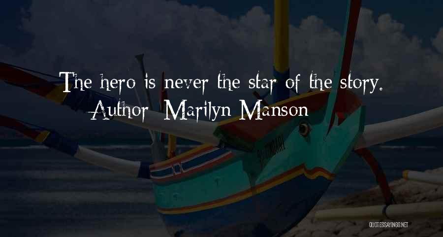 Marilyn Manson Quotes: The Hero Is Never The Star Of The Story.