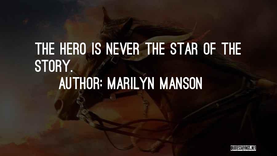 Marilyn Manson Quotes: The Hero Is Never The Star Of The Story.