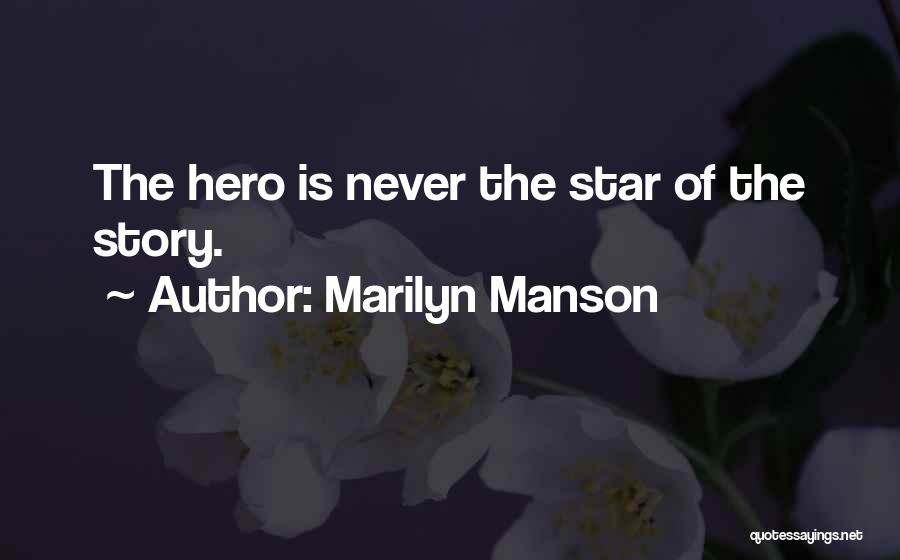 Marilyn Manson Quotes: The Hero Is Never The Star Of The Story.