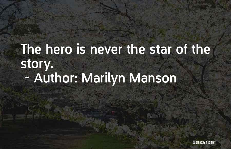 Marilyn Manson Quotes: The Hero Is Never The Star Of The Story.