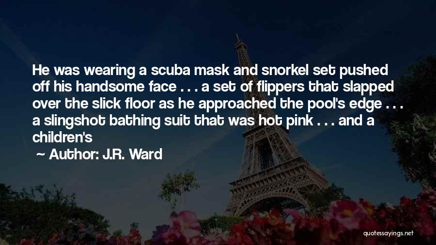 J.R. Ward Quotes: He Was Wearing A Scuba Mask And Snorkel Set Pushed Off His Handsome Face . . . A Set Of