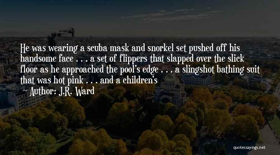 J.R. Ward Quotes: He Was Wearing A Scuba Mask And Snorkel Set Pushed Off His Handsome Face . . . A Set Of