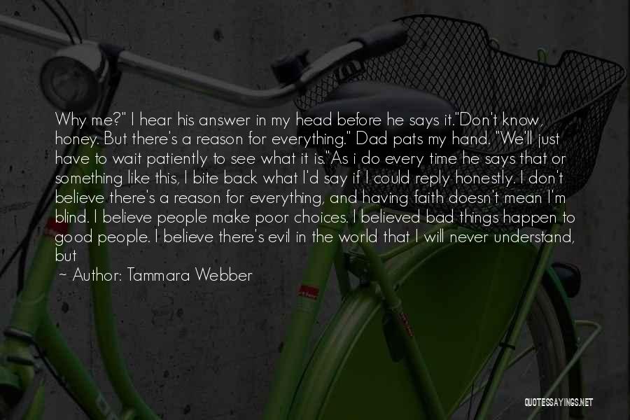 Tammara Webber Quotes: Why Me? I Hear His Answer In My Head Before He Says It.don't Know, Honey. But There's A Reason For