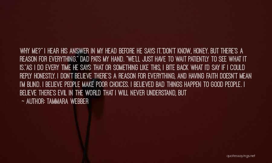 Tammara Webber Quotes: Why Me? I Hear His Answer In My Head Before He Says It.don't Know, Honey. But There's A Reason For