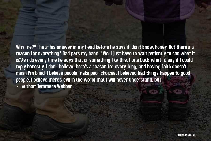 Tammara Webber Quotes: Why Me? I Hear His Answer In My Head Before He Says It.don't Know, Honey. But There's A Reason For