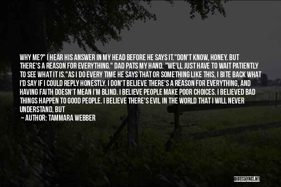 Tammara Webber Quotes: Why Me? I Hear His Answer In My Head Before He Says It.don't Know, Honey. But There's A Reason For