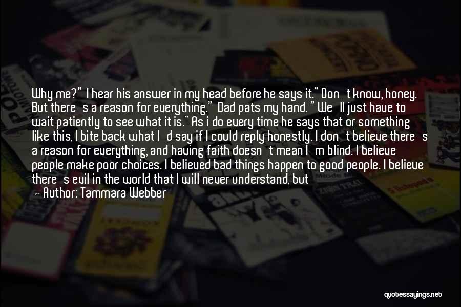 Tammara Webber Quotes: Why Me? I Hear His Answer In My Head Before He Says It.don't Know, Honey. But There's A Reason For