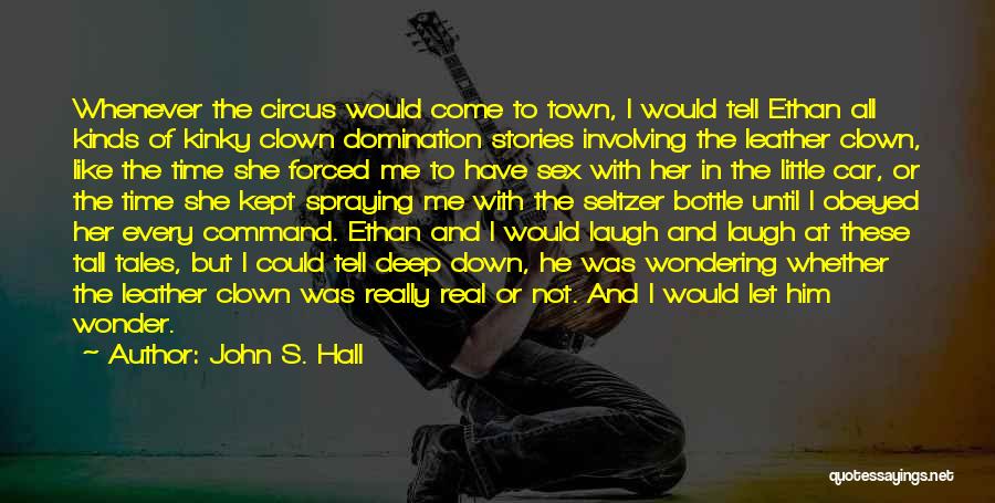 John S. Hall Quotes: Whenever The Circus Would Come To Town, I Would Tell Ethan All Kinds Of Kinky Clown Domination Stories Involving The