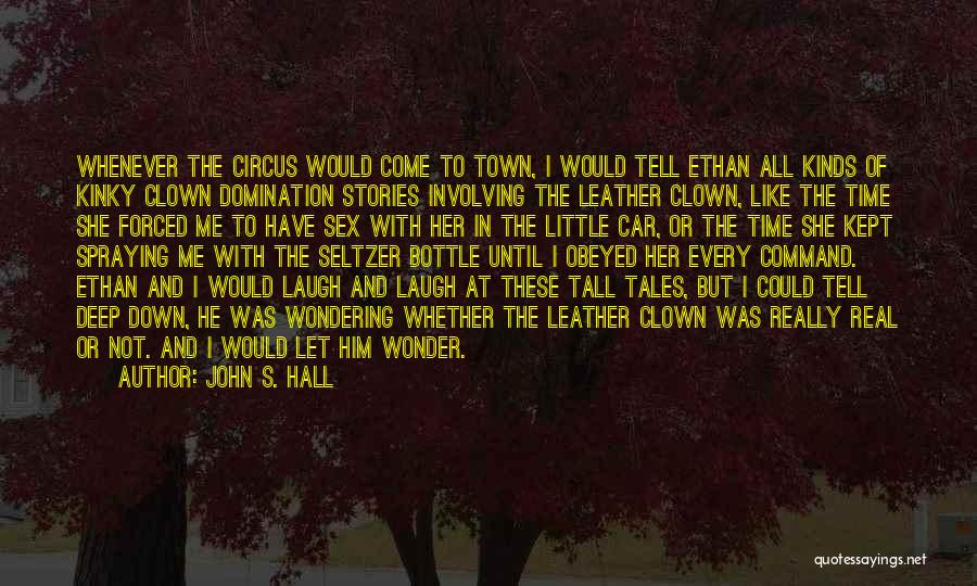 John S. Hall Quotes: Whenever The Circus Would Come To Town, I Would Tell Ethan All Kinds Of Kinky Clown Domination Stories Involving The