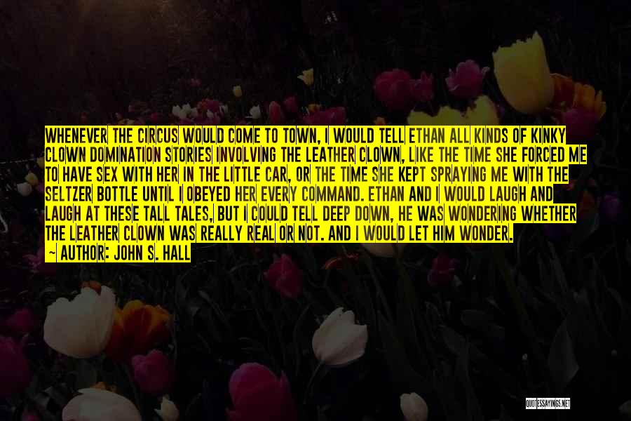 John S. Hall Quotes: Whenever The Circus Would Come To Town, I Would Tell Ethan All Kinds Of Kinky Clown Domination Stories Involving The