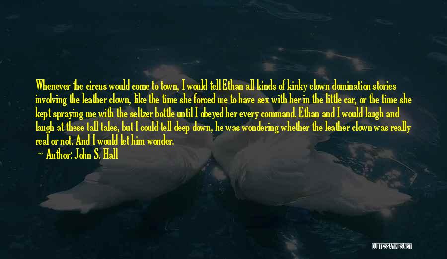 John S. Hall Quotes: Whenever The Circus Would Come To Town, I Would Tell Ethan All Kinds Of Kinky Clown Domination Stories Involving The