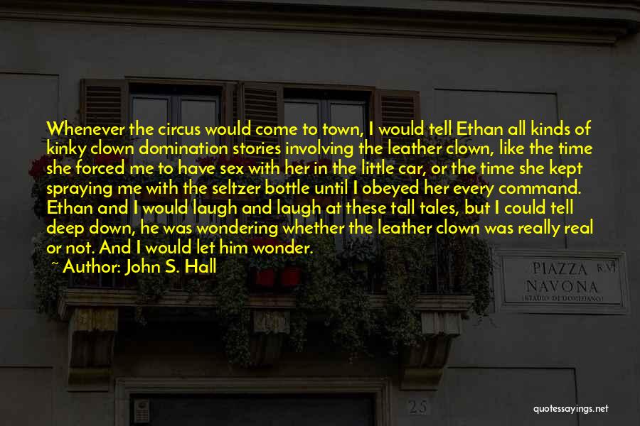 John S. Hall Quotes: Whenever The Circus Would Come To Town, I Would Tell Ethan All Kinds Of Kinky Clown Domination Stories Involving The