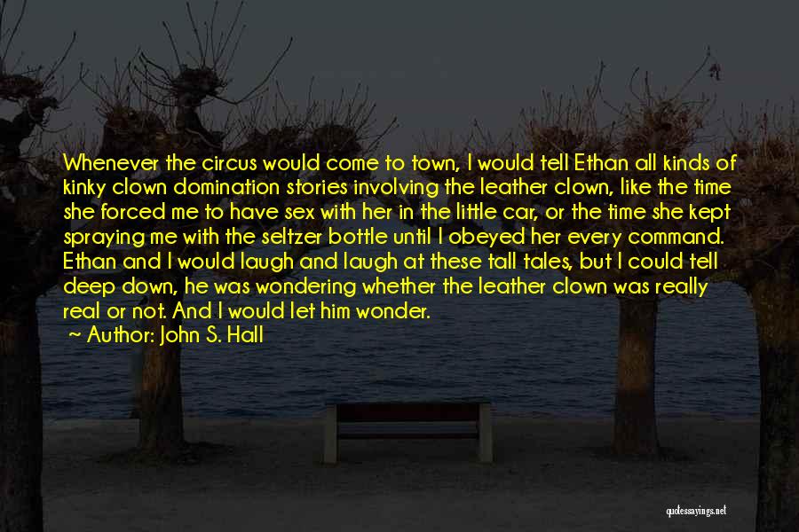 John S. Hall Quotes: Whenever The Circus Would Come To Town, I Would Tell Ethan All Kinds Of Kinky Clown Domination Stories Involving The