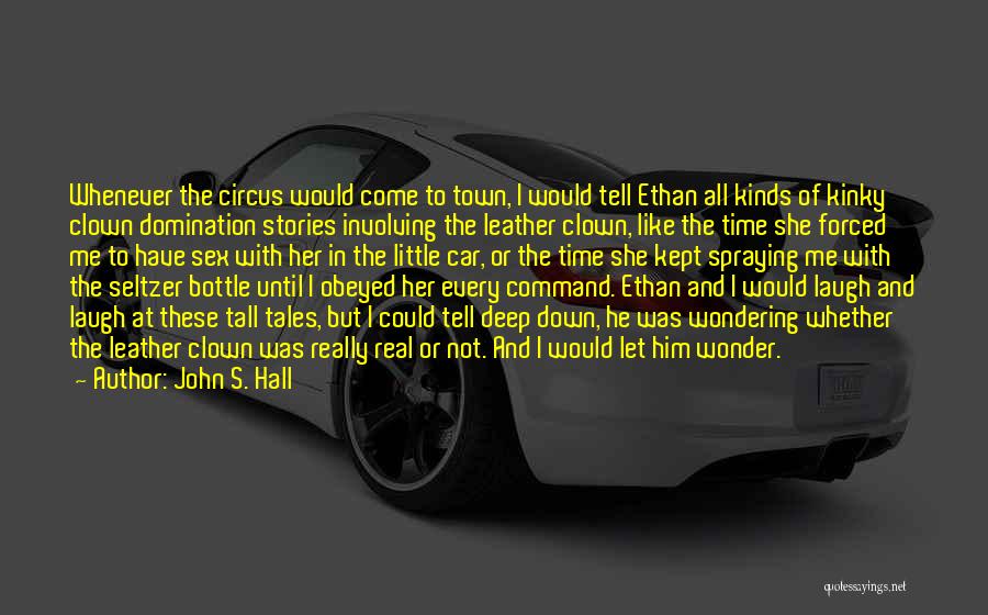 John S. Hall Quotes: Whenever The Circus Would Come To Town, I Would Tell Ethan All Kinds Of Kinky Clown Domination Stories Involving The