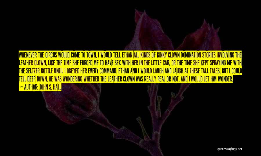 John S. Hall Quotes: Whenever The Circus Would Come To Town, I Would Tell Ethan All Kinds Of Kinky Clown Domination Stories Involving The