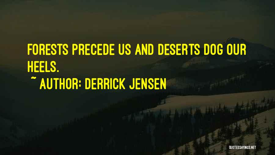 Derrick Jensen Quotes: Forests Precede Us And Deserts Dog Our Heels.