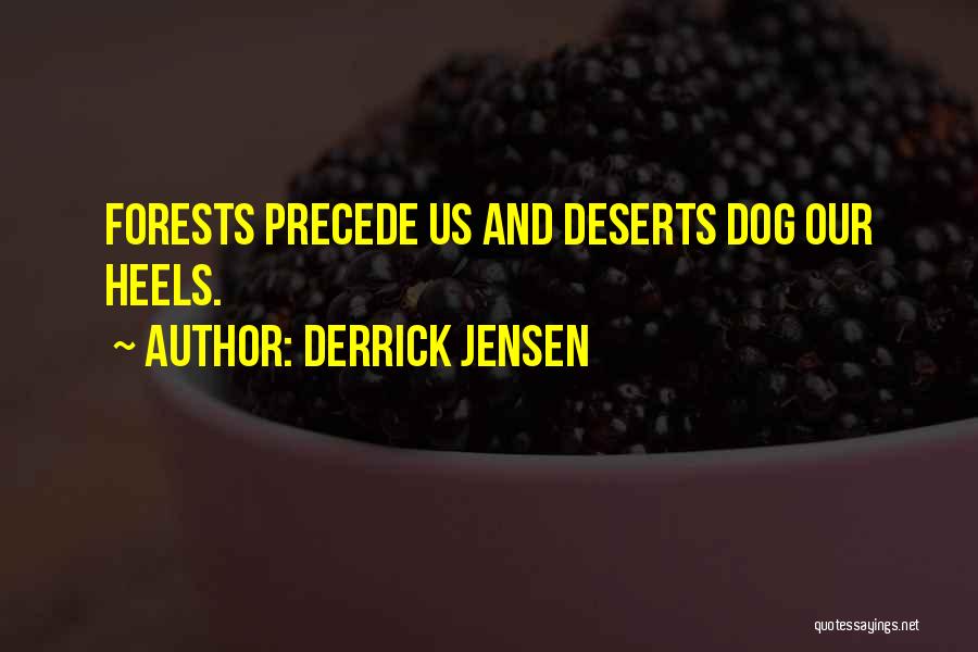 Derrick Jensen Quotes: Forests Precede Us And Deserts Dog Our Heels.