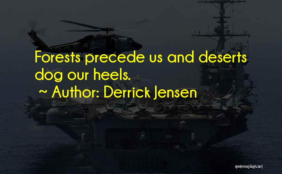 Derrick Jensen Quotes: Forests Precede Us And Deserts Dog Our Heels.