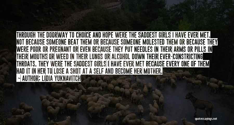 Lidia Yuknavitch Quotes: Through The Doorway To Choice And Hope Were The Saddest Girls I Have Ever Met. Not Because Someone Beat Them