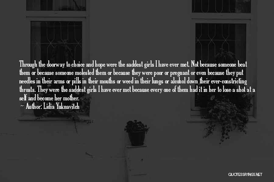 Lidia Yuknavitch Quotes: Through The Doorway To Choice And Hope Were The Saddest Girls I Have Ever Met. Not Because Someone Beat Them