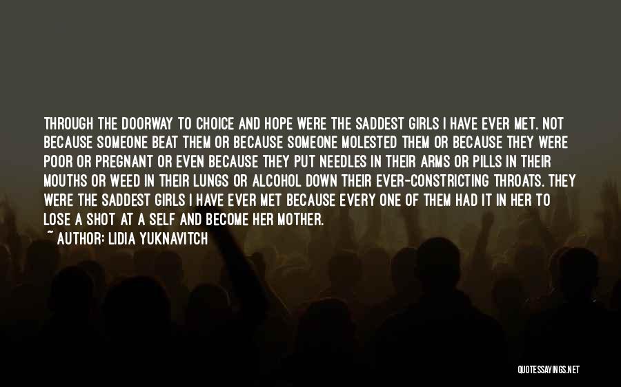 Lidia Yuknavitch Quotes: Through The Doorway To Choice And Hope Were The Saddest Girls I Have Ever Met. Not Because Someone Beat Them