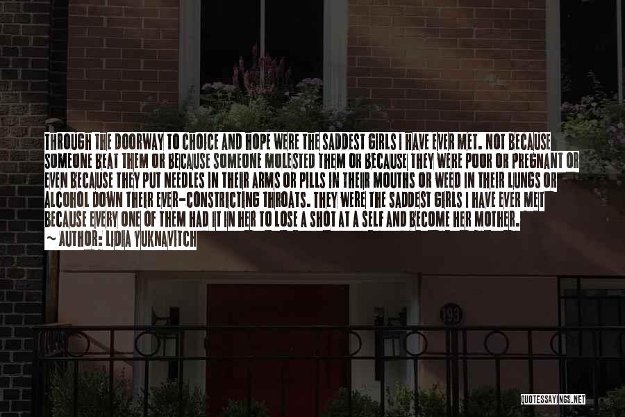 Lidia Yuknavitch Quotes: Through The Doorway To Choice And Hope Were The Saddest Girls I Have Ever Met. Not Because Someone Beat Them