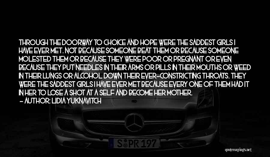 Lidia Yuknavitch Quotes: Through The Doorway To Choice And Hope Were The Saddest Girls I Have Ever Met. Not Because Someone Beat Them