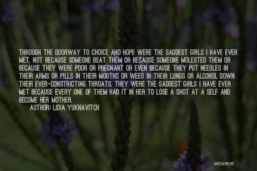 Lidia Yuknavitch Quotes: Through The Doorway To Choice And Hope Were The Saddest Girls I Have Ever Met. Not Because Someone Beat Them