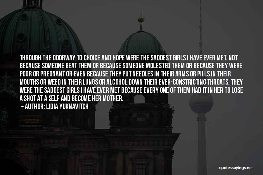 Lidia Yuknavitch Quotes: Through The Doorway To Choice And Hope Were The Saddest Girls I Have Ever Met. Not Because Someone Beat Them