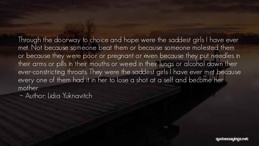 Lidia Yuknavitch Quotes: Through The Doorway To Choice And Hope Were The Saddest Girls I Have Ever Met. Not Because Someone Beat Them