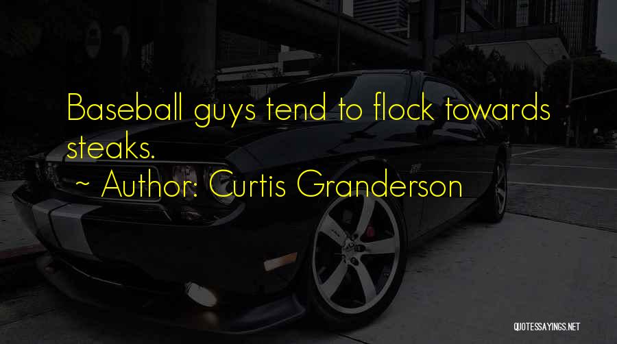 Curtis Granderson Quotes: Baseball Guys Tend To Flock Towards Steaks.