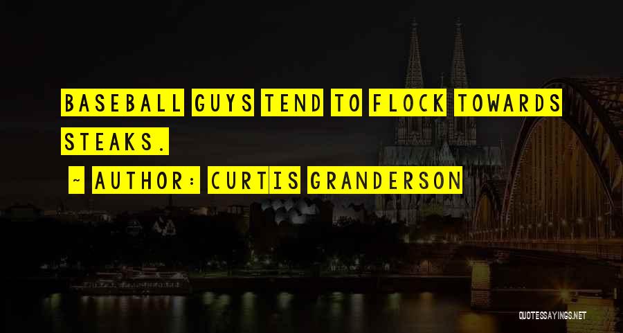 Curtis Granderson Quotes: Baseball Guys Tend To Flock Towards Steaks.