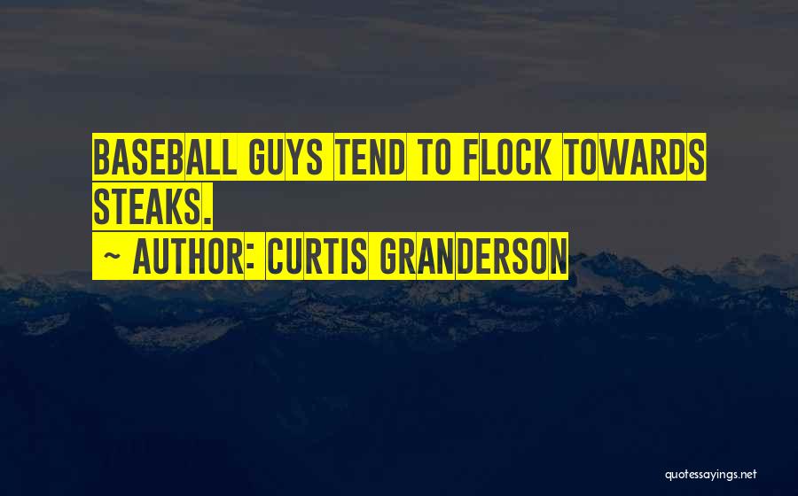 Curtis Granderson Quotes: Baseball Guys Tend To Flock Towards Steaks.
