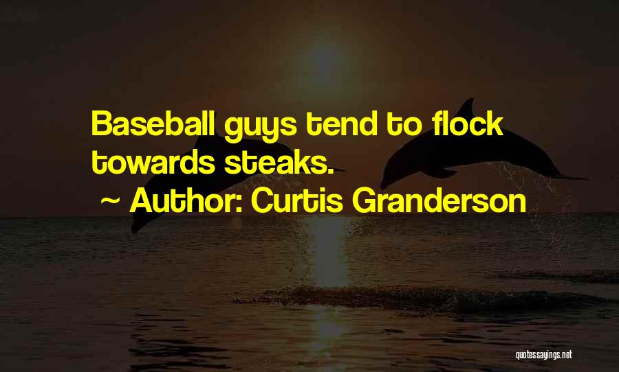 Curtis Granderson Quotes: Baseball Guys Tend To Flock Towards Steaks.