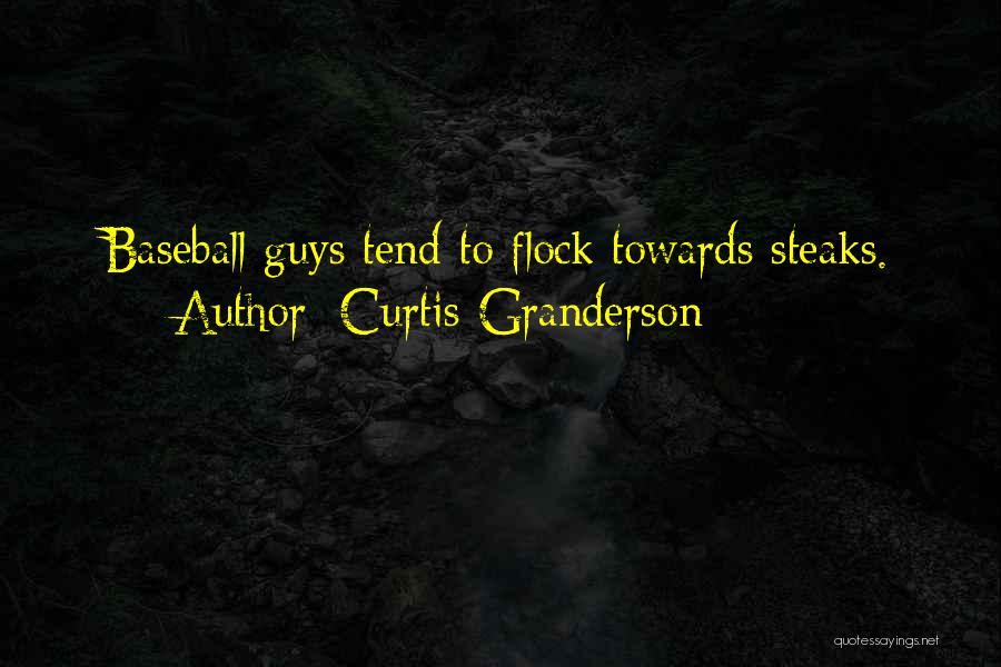 Curtis Granderson Quotes: Baseball Guys Tend To Flock Towards Steaks.