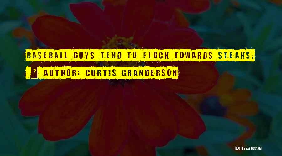 Curtis Granderson Quotes: Baseball Guys Tend To Flock Towards Steaks.