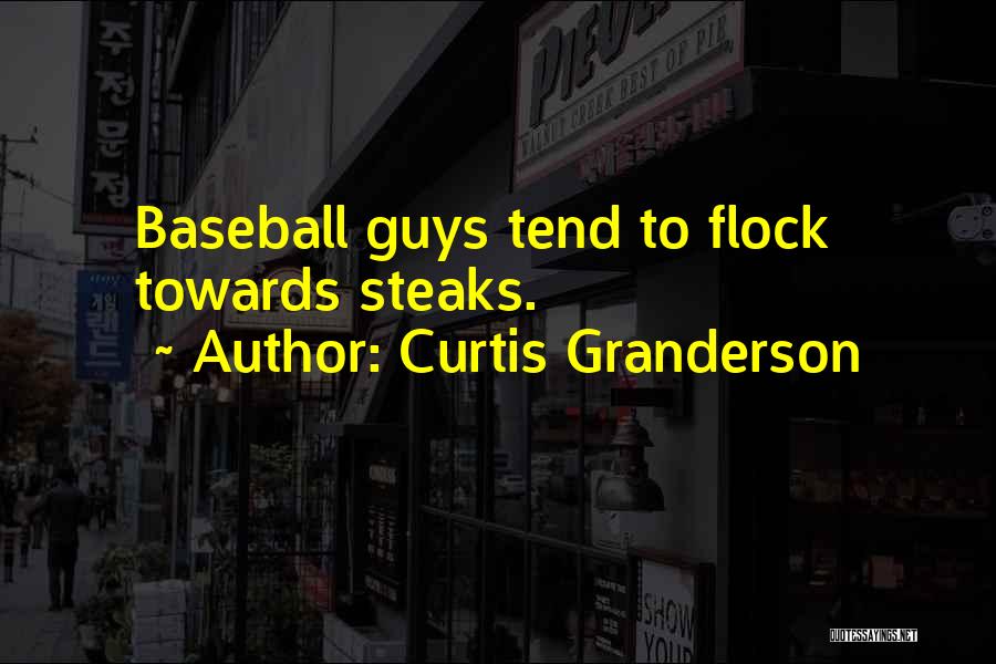 Curtis Granderson Quotes: Baseball Guys Tend To Flock Towards Steaks.
